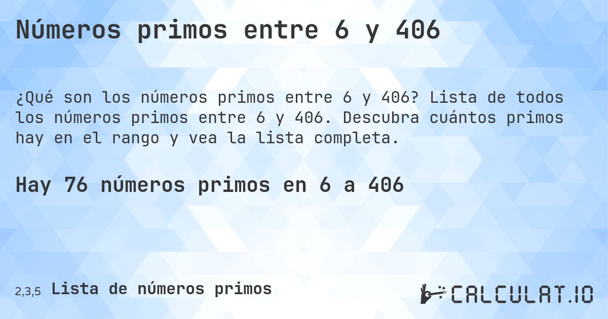 Números primos entre 6 y 406. Lista de todos los números primos entre 6 y 406. Descubra cuántos primos hay en el rango y vea la lista completa.