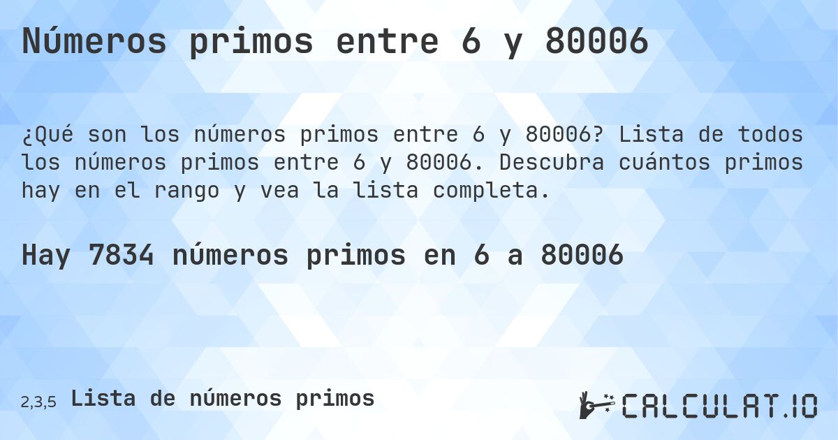 Números primos entre 6 y 80006. Lista de todos los números primos entre 6 y 80006. Descubra cuántos primos hay en el rango y vea la lista completa.