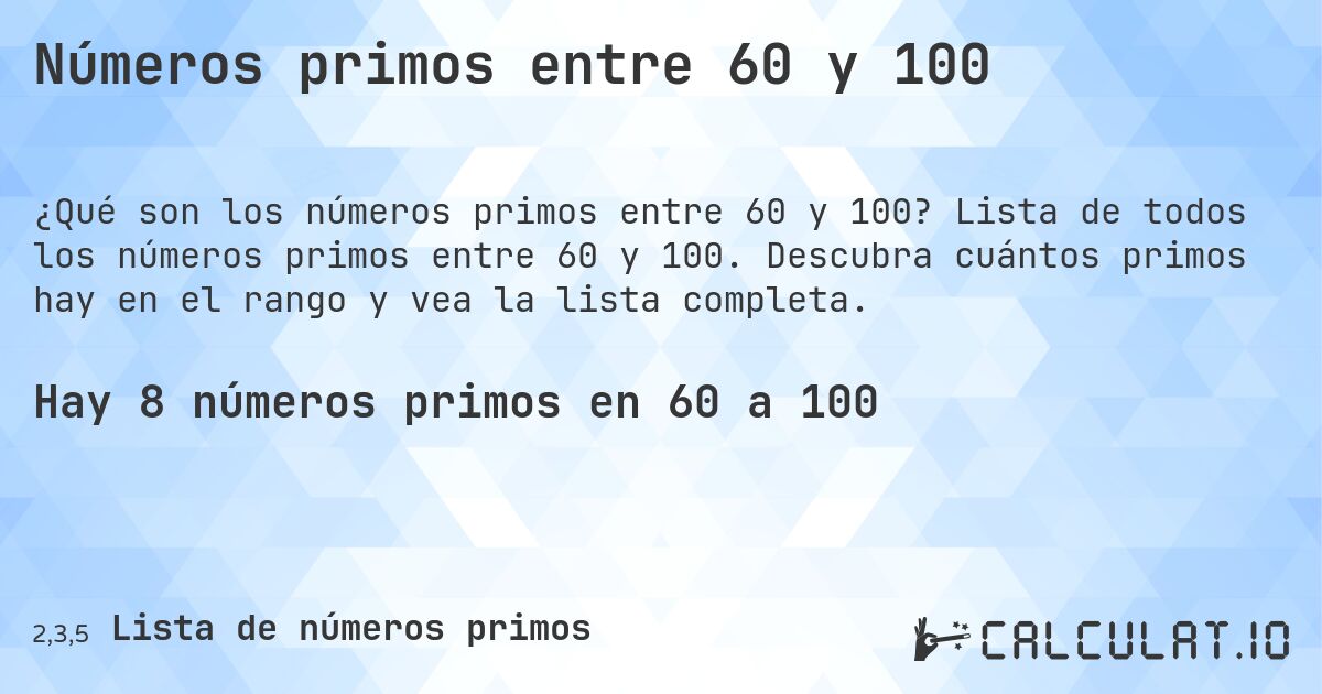Números primos entre 60 y 100. Lista de todos los números primos entre 60 y 100. Descubra cuántos primos hay en el rango y vea la lista completa.