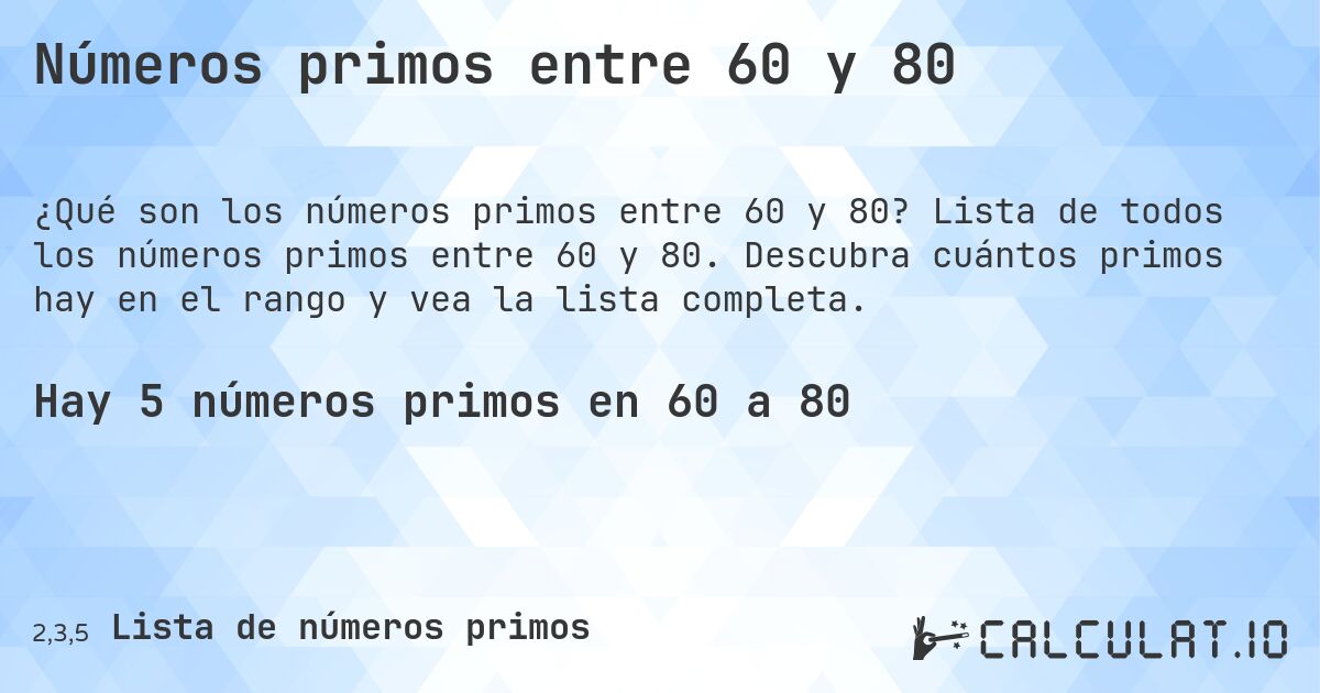 Números primos entre 60 y 80. Lista de todos los números primos entre 60 y 80. Descubra cuántos primos hay en el rango y vea la lista completa.