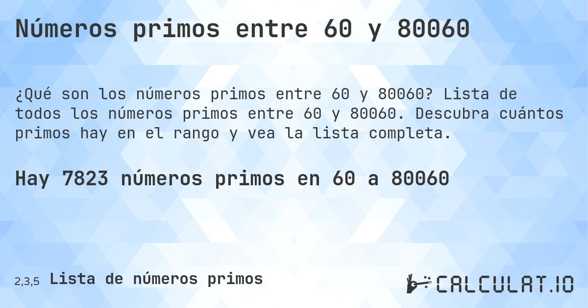 Números primos entre 60 y 80060. Lista de todos los números primos entre 60 y 80060. Descubra cuántos primos hay en el rango y vea la lista completa.