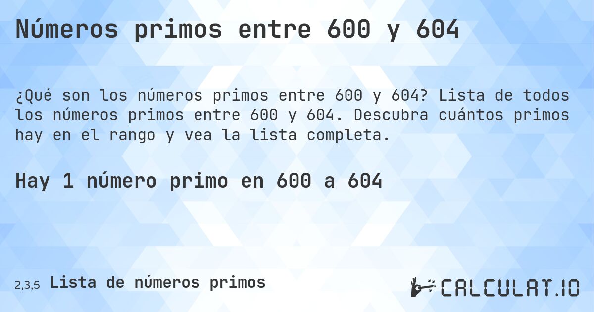 Números primos entre 600 y 604. Lista de todos los números primos entre 600 y 604. Descubra cuántos primos hay en el rango y vea la lista completa.