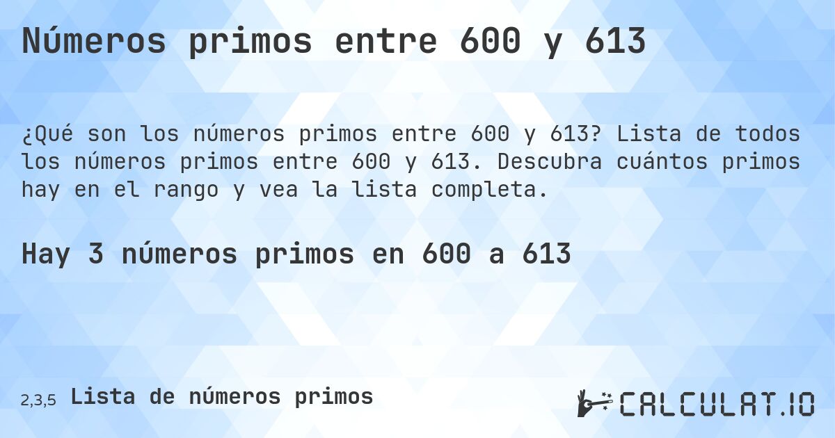 Números primos entre 600 y 613. Lista de todos los números primos entre 600 y 613. Descubra cuántos primos hay en el rango y vea la lista completa.