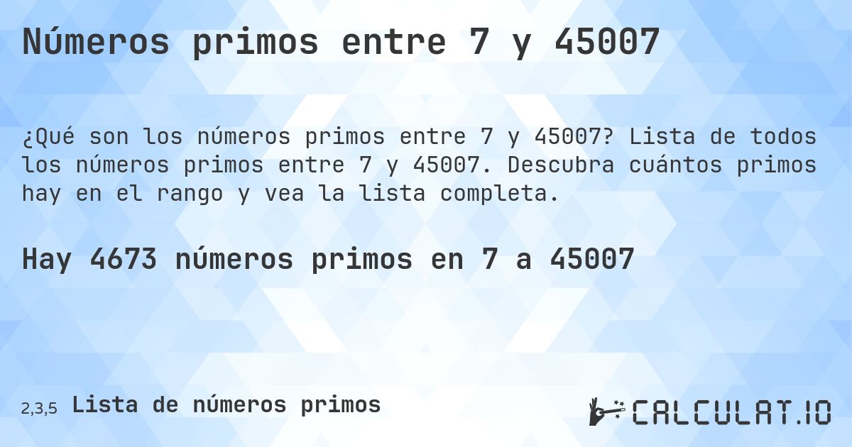Números primos entre 7 y 45007. Lista de todos los números primos entre 7 y 45007. Descubra cuántos primos hay en el rango y vea la lista completa.