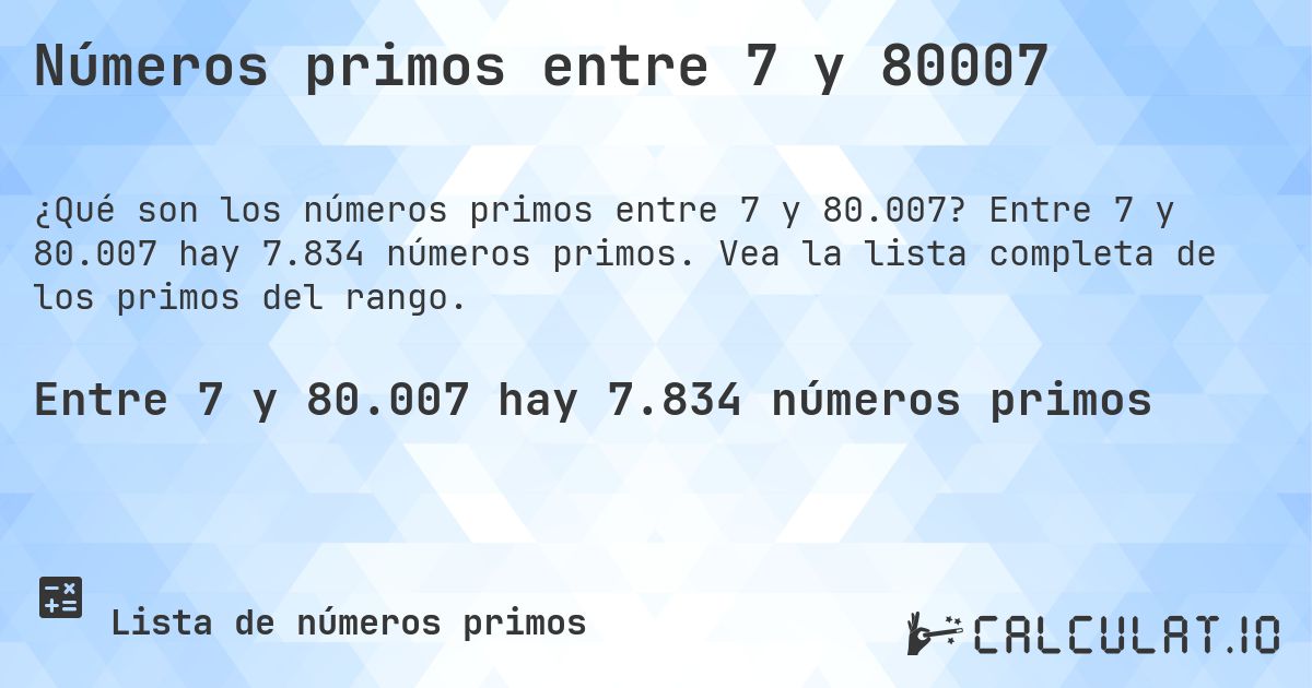 Números primos entre 7 y 80007. Entre 7 y 80.007 hay 7.834 números primos. Vea la lista completa de los primos del rango.