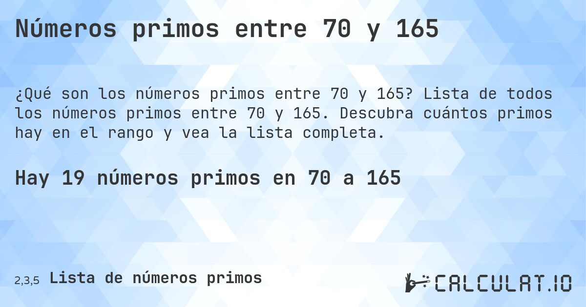 Números primos entre 70 y 165. Lista de todos los números primos entre 70 y 165. Descubra cuántos primos hay en el rango y vea la lista completa.