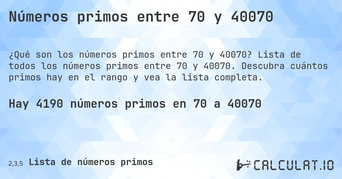 Números primos entre 70 y 40070. Lista de todos los números primos entre 70 y 40070. Descubra cuántos primos hay en el rango y vea la lista completa.