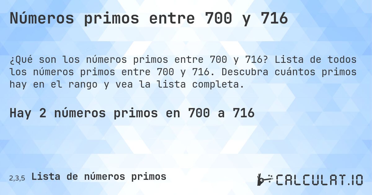 Números primos entre 700 y 716. Lista de todos los números primos entre 700 y 716. Descubra cuántos primos hay en el rango y vea la lista completa.