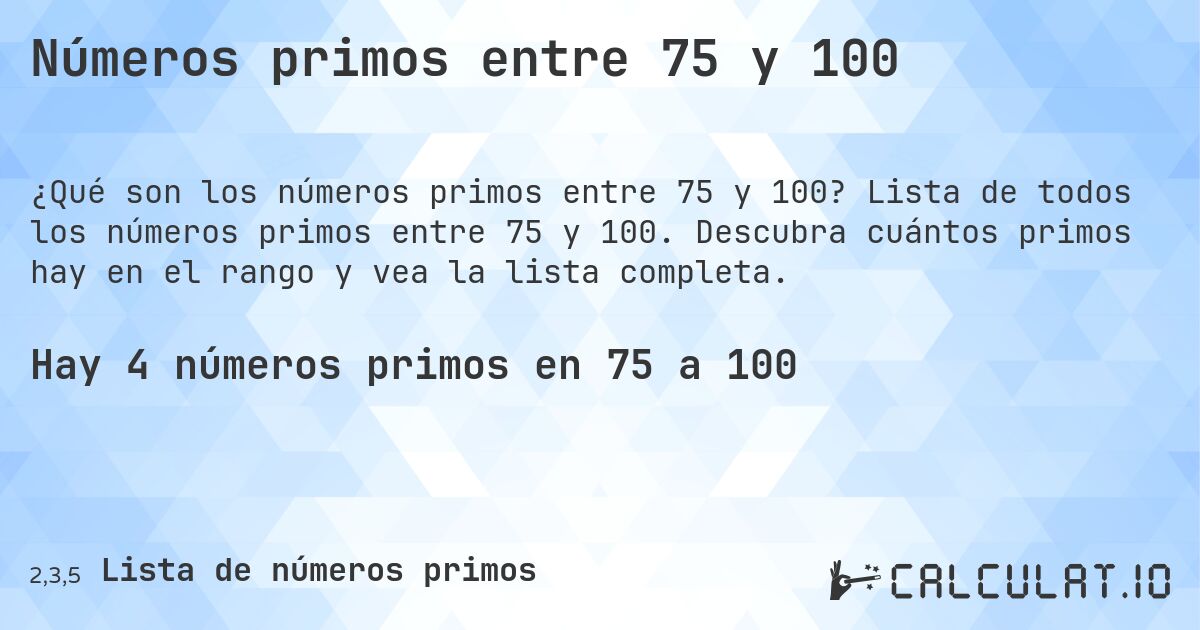 Números primos entre 75 y 100. Lista de todos los números primos entre 75 y 100. Descubra cuántos primos hay en el rango y vea la lista completa.