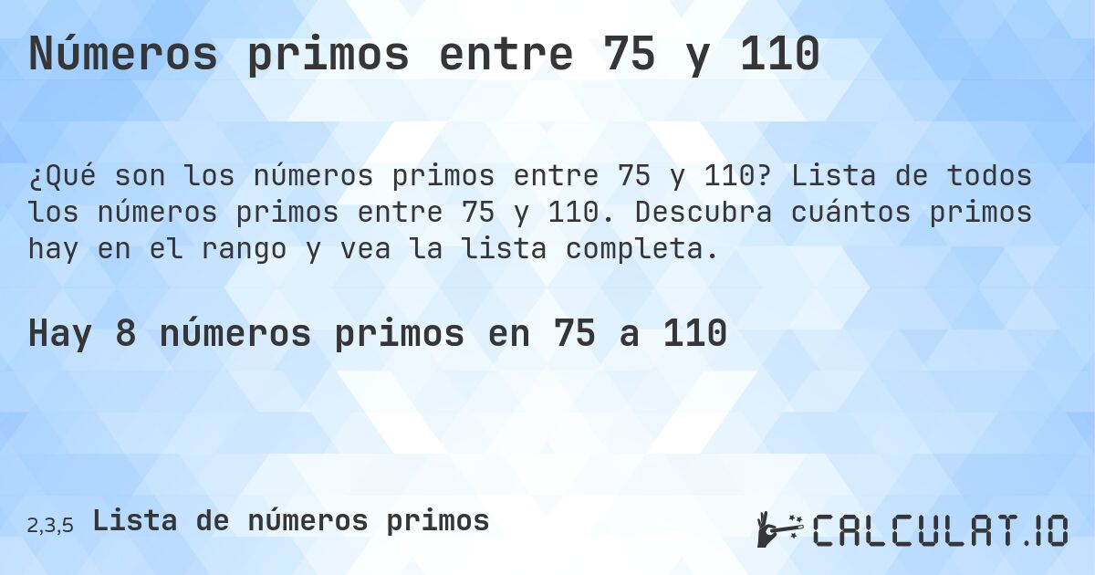 Números primos entre 75 y 110. Lista de todos los números primos entre 75 y 110. Descubra cuántos primos hay en el rango y vea la lista completa.