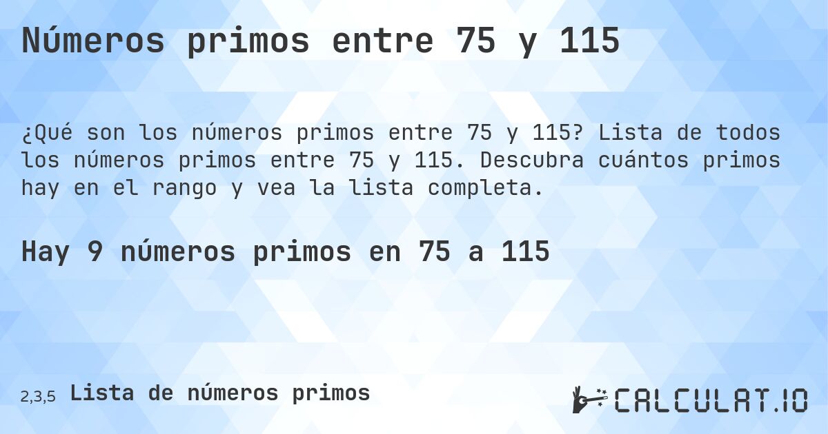 Números primos entre 75 y 115. Lista de todos los números primos entre 75 y 115. Descubra cuántos primos hay en el rango y vea la lista completa.