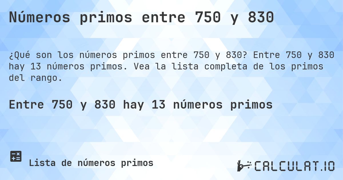 Números primos entre 750 y 830. Entre 750 y 830 hay 13 números primos. Vea la lista completa de los primos del rango.