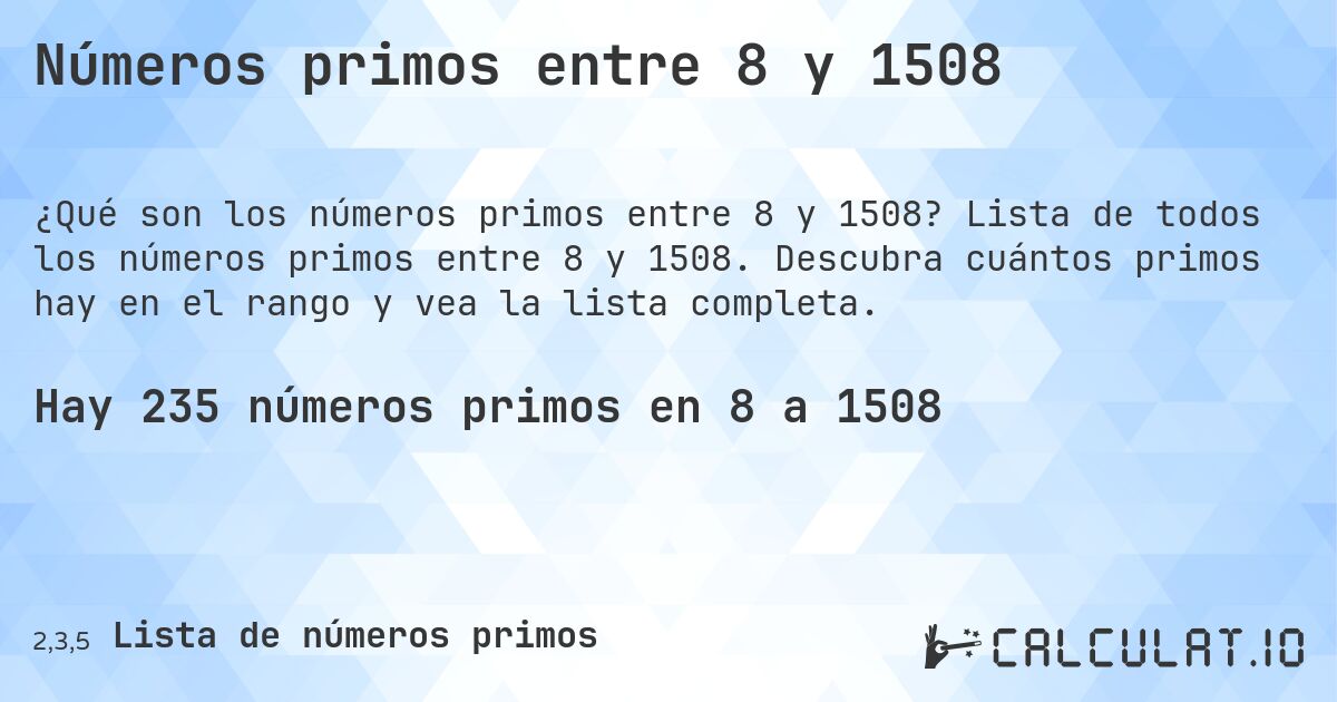 Números primos entre 8 y 1508. Lista de todos los números primos entre 8 y 1508. Descubra cuántos primos hay en el rango y vea la lista completa.