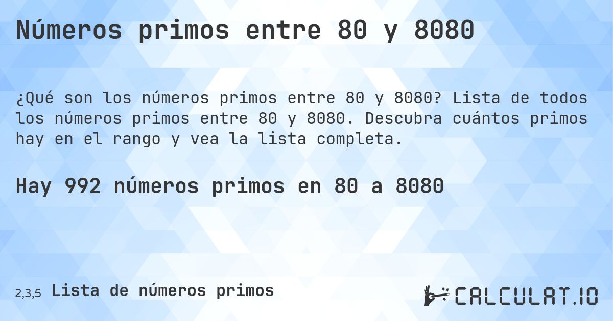 Números primos entre 80 y 8080. Lista de todos los números primos entre 80 y 8080. Descubra cuántos primos hay en el rango y vea la lista completa.