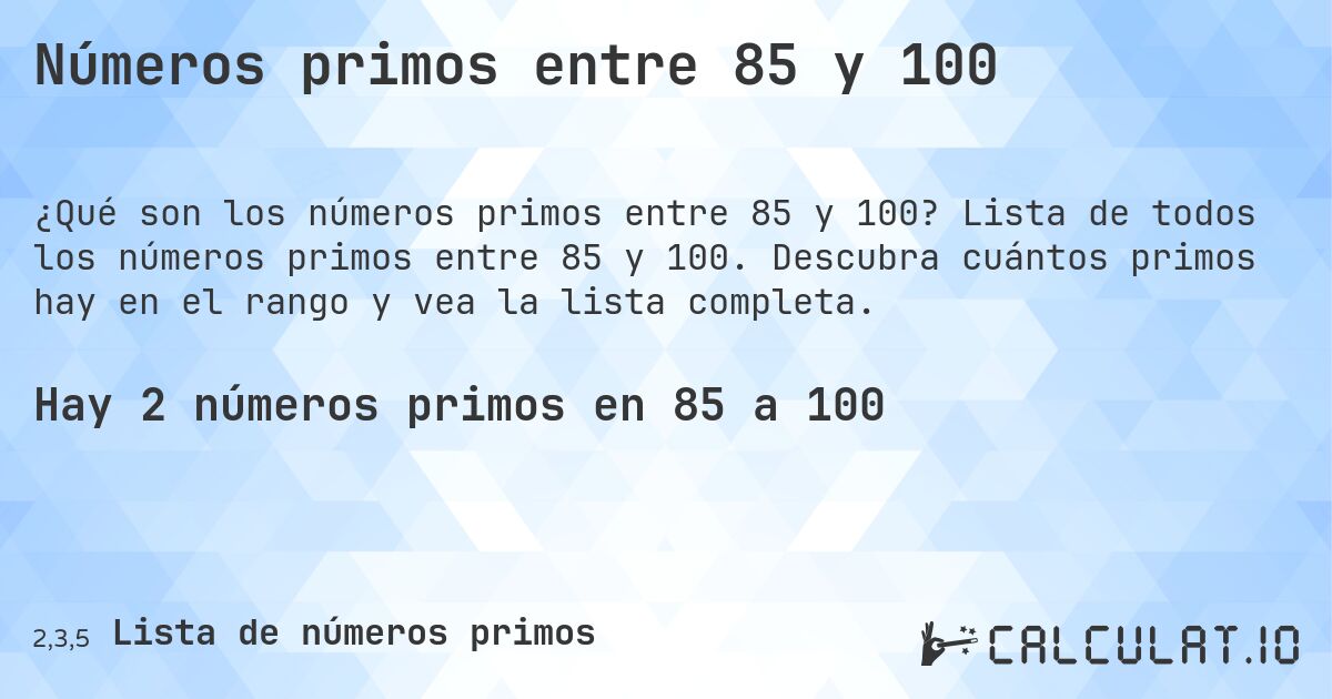 Números primos entre 85 y 100. Lista de todos los números primos entre 85 y 100. Descubra cuántos primos hay en el rango y vea la lista completa.