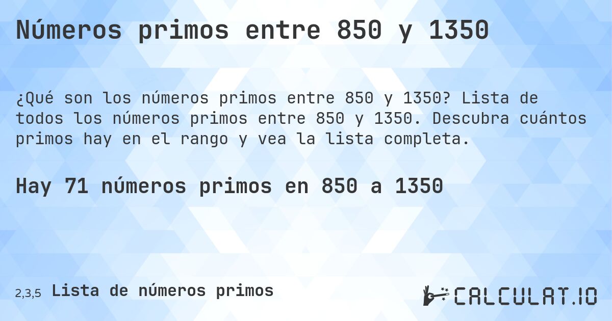 Números primos entre 850 y 1350. Lista de todos los números primos entre 850 y 1350. Descubra cuántos primos hay en el rango y vea la lista completa.