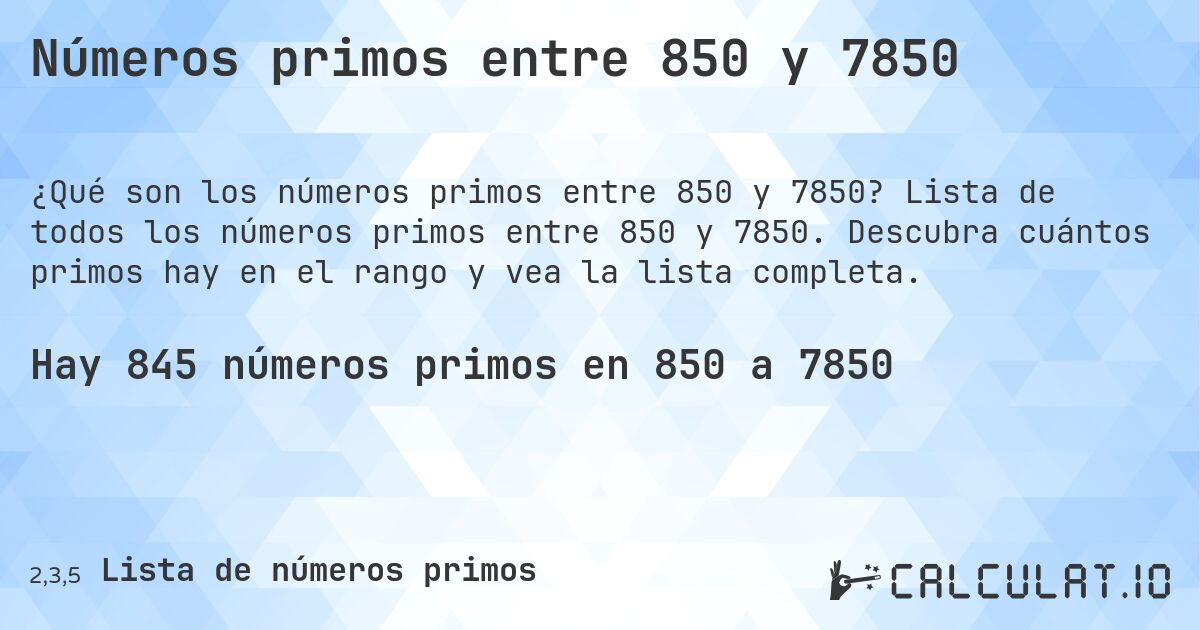 Números primos entre 850 y 7850. Lista de todos los números primos entre 850 y 7850. Descubra cuántos primos hay en el rango y vea la lista completa.