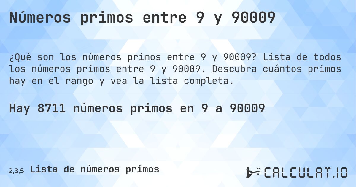 Números primos entre 9 y 90009. Lista de todos los números primos entre 9 y 90009. Descubra cuántos primos hay en el rango y vea la lista completa.