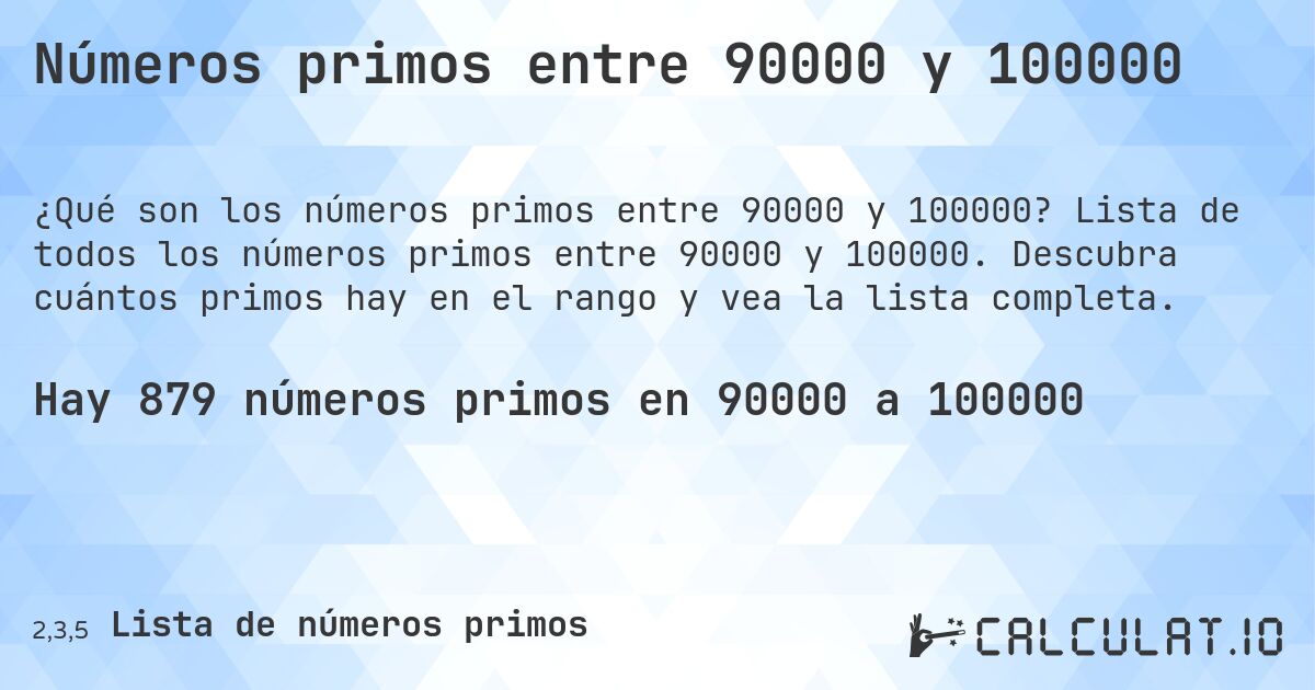 Números primos entre 90000 y 100000. Lista de todos los números primos entre 90000 y 100000. Descubra cuántos primos hay en el rango y vea la lista completa.