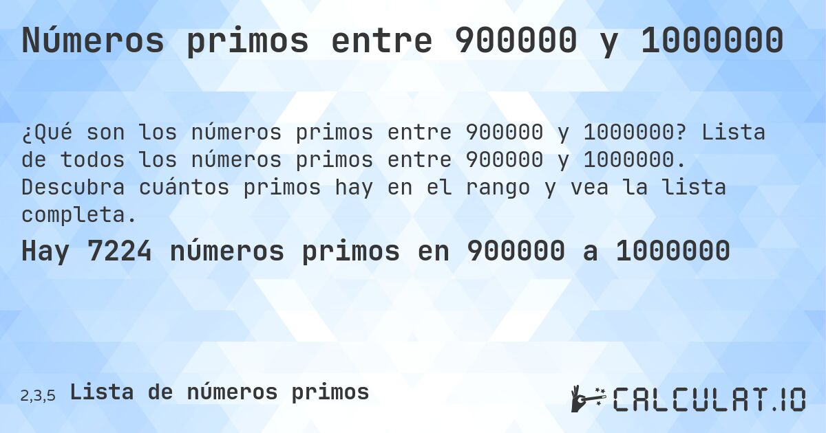 Números primos entre 900000 y 1000000. Lista de todos los números primos entre 900000 y 1000000. Descubra cuántos primos hay en el rango y vea la lista completa.