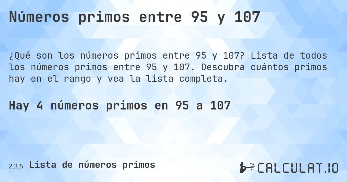 Números primos entre 95 y 107. Lista de todos los números primos entre 95 y 107. Descubra cuántos primos hay en el rango y vea la lista completa.
