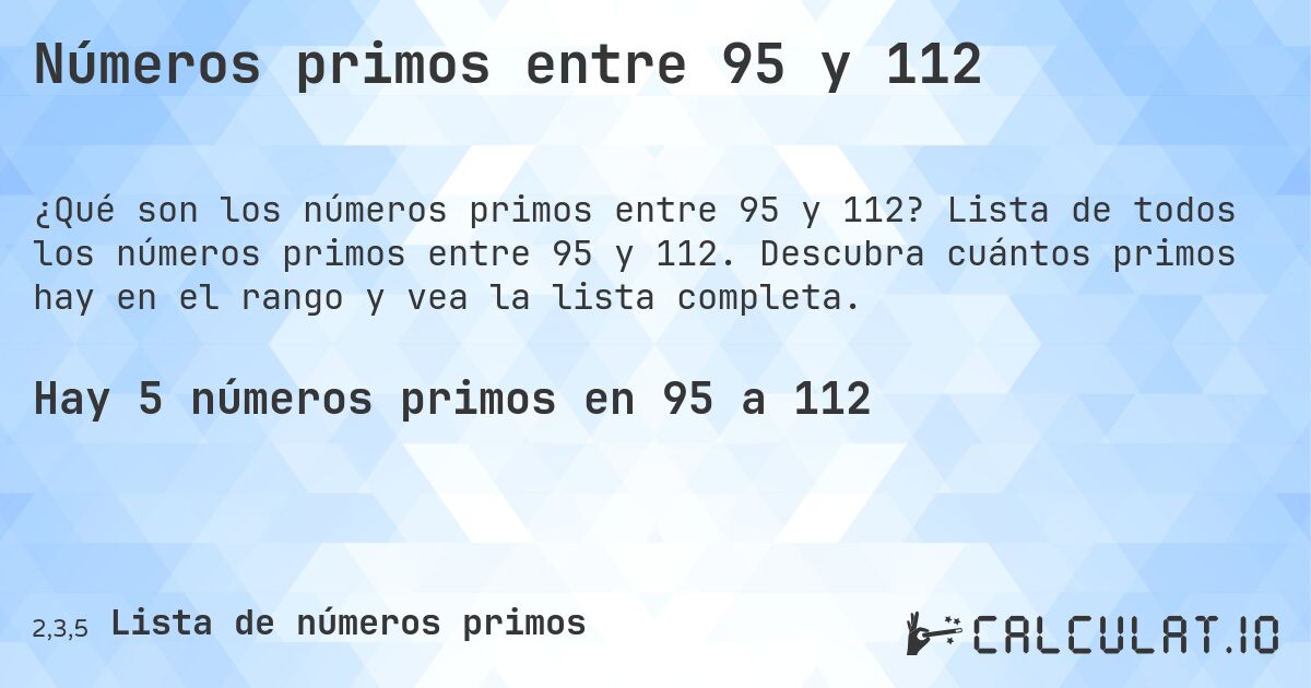 Números primos entre 95 y 112. Lista de todos los números primos entre 95 y 112. Descubra cuántos primos hay en el rango y vea la lista completa.