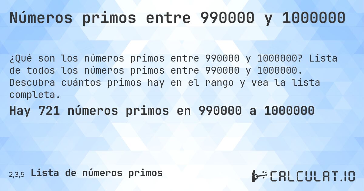 Números primos entre 990000 y 1000000. Lista de todos los números primos entre 990000 y 1000000. Descubra cuántos primos hay en el rango y vea la lista completa.