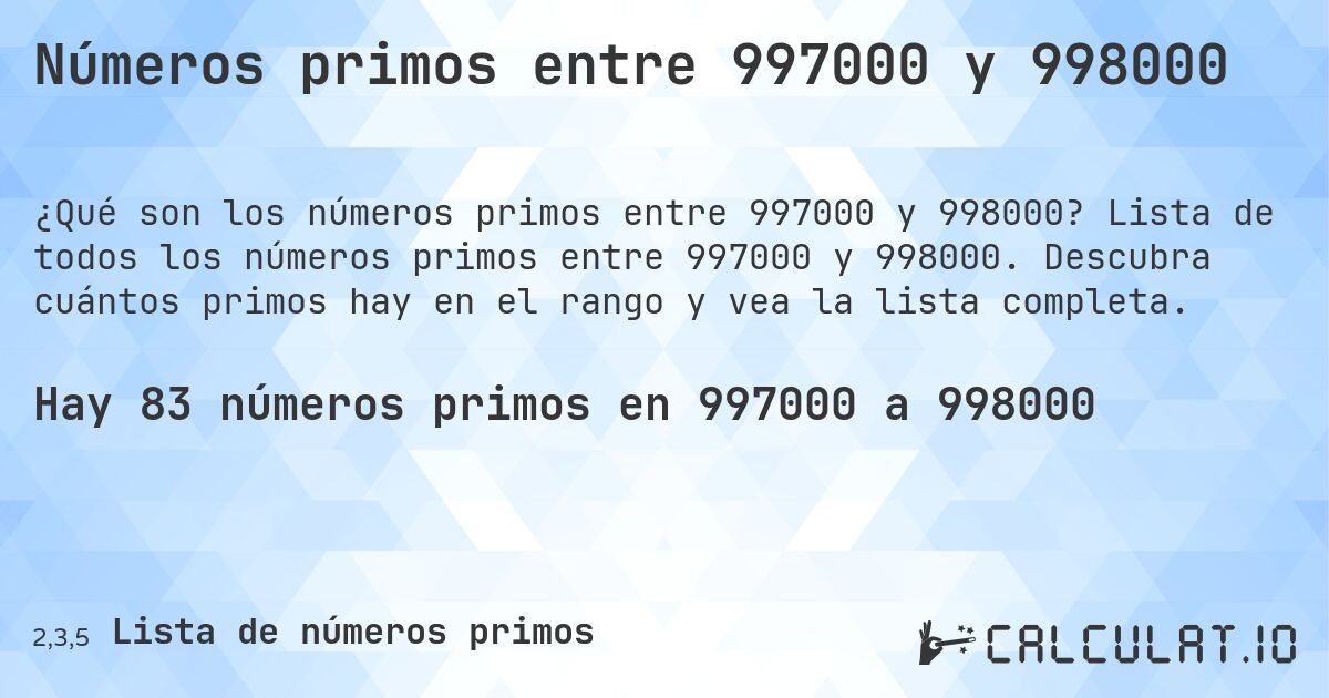 Números primos entre 997000 y 998000. Lista de todos los números primos entre 997000 y 998000. Descubra cuántos primos hay en el rango y vea la lista completa.
