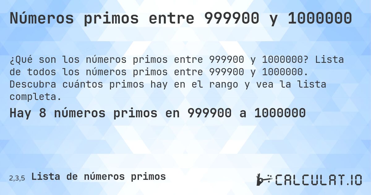 Números primos entre 999900 y 1000000. Lista de todos los números primos entre 999900 y 1000000. Descubra cuántos primos hay en el rango y vea la lista completa.