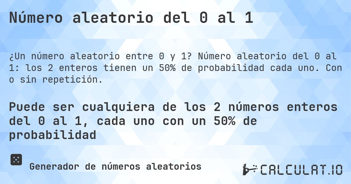 Número aleatorio del 0 al 1. Número aleatorio del 0 al 1: los 2 enteros tienen un 50% de probabilidad cada uno. Con o sin repetición.