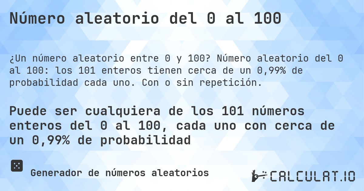 Número aleatorio del 0 al 100. Número aleatorio del 0 al 100: los 101 enteros tienen cerca de un 0,99% de probabilidad cada uno. Con o sin repetición.