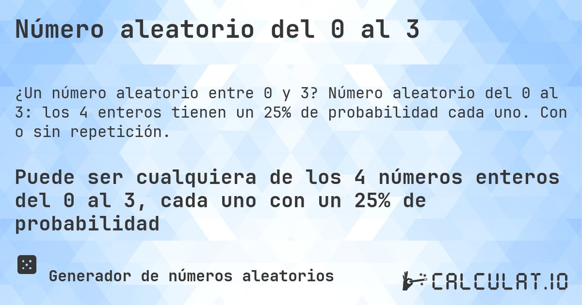 Número aleatorio del 0 al 3. Número aleatorio del 0 al 3: los 4 enteros tienen un 25% de probabilidad cada uno. Con o sin repetición.