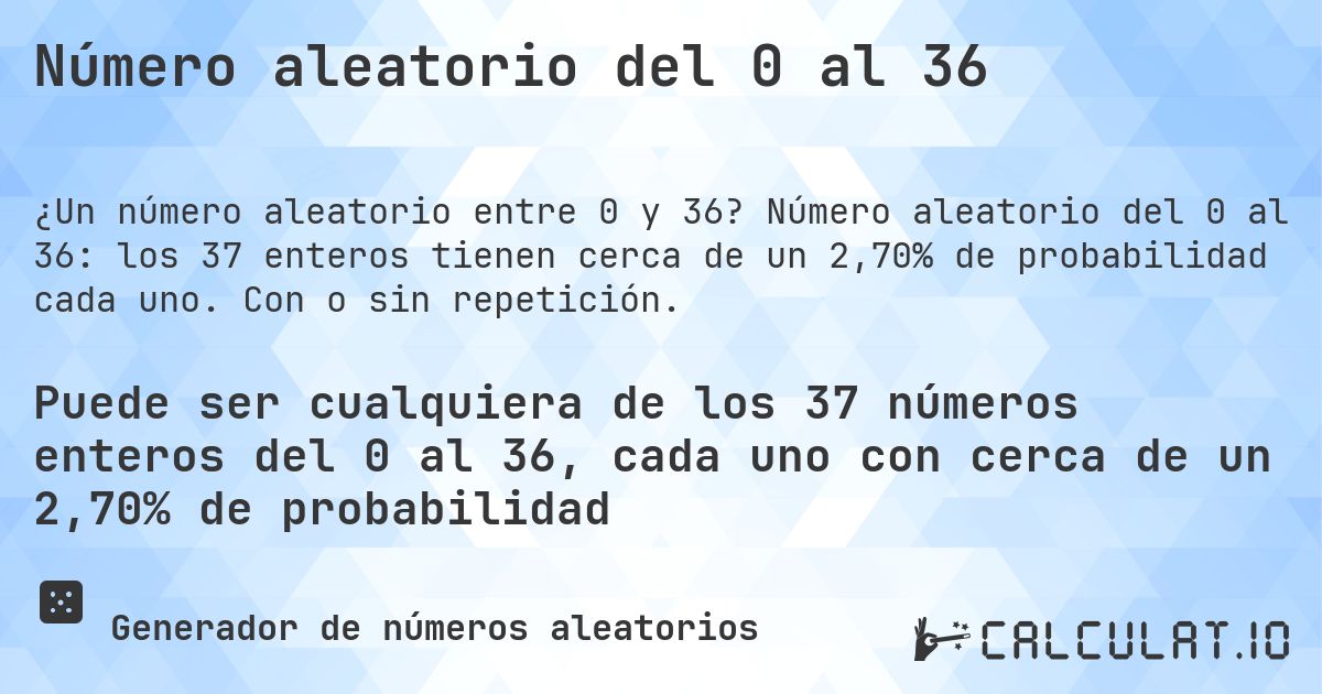 Número aleatorio del 0 al 36. Número aleatorio del 0 al 36: los 37 enteros tienen cerca de un 2,70% de probabilidad cada uno. Con o sin repetición.