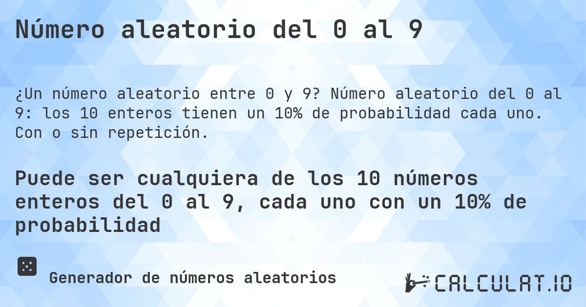 Número aleatorio del 0 al 9. Número aleatorio del 0 al 9: los 10 enteros tienen un 10% de probabilidad cada uno. Con o sin repetición.