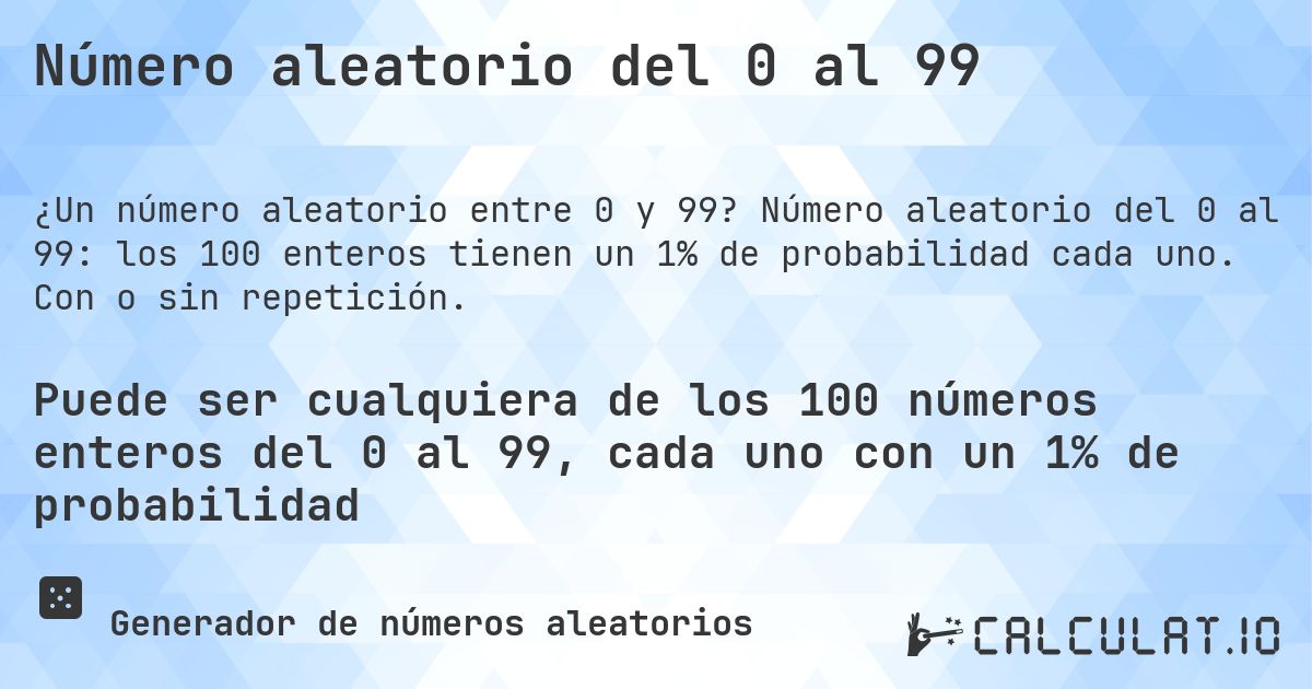 Número aleatorio del 0 al 99. Número aleatorio del 0 al 99: los 100 enteros tienen un 1% de probabilidad cada uno. Con o sin repetición.