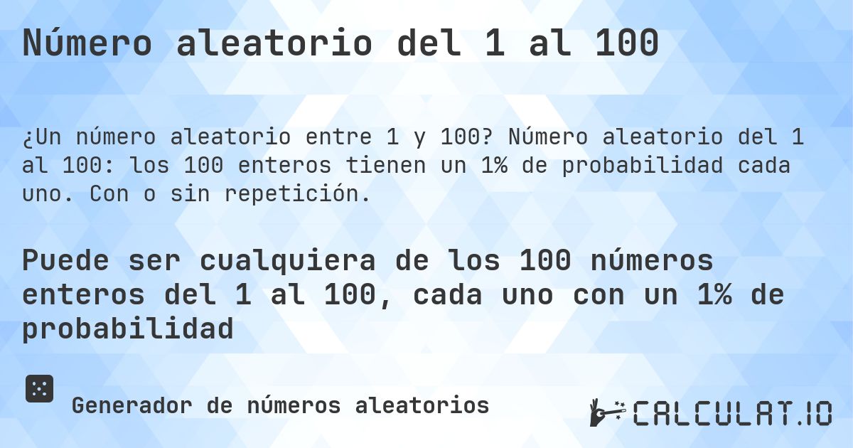 Número aleatorio del 1 al 100. Número aleatorio del 1 al 100: los 100 enteros tienen un 1% de probabilidad cada uno. Con o sin repetición.