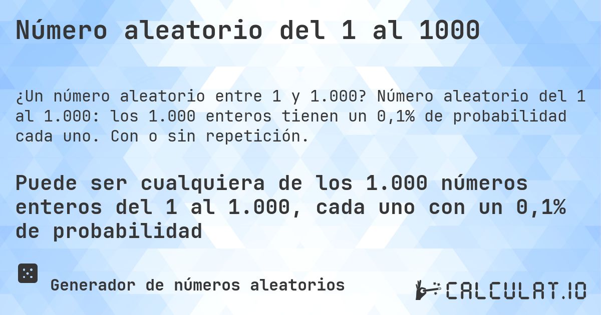 Número aleatorio del 1 al 1000. Número aleatorio del 1 al 1.000: los 1.000 enteros tienen un 0,1% de probabilidad cada uno. Con o sin repetición.