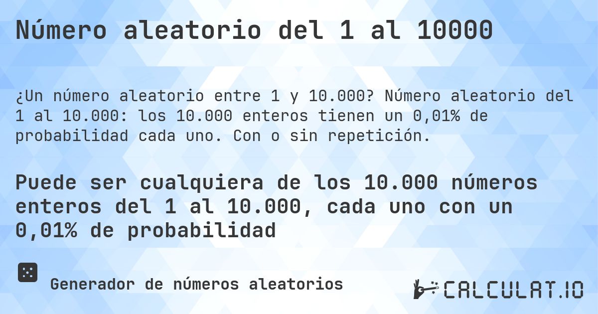 Número aleatorio del 1 al 10000. Número aleatorio del 1 al 10.000: los 10.000 enteros tienen un 0,01% de probabilidad cada uno. Con o sin repetición.