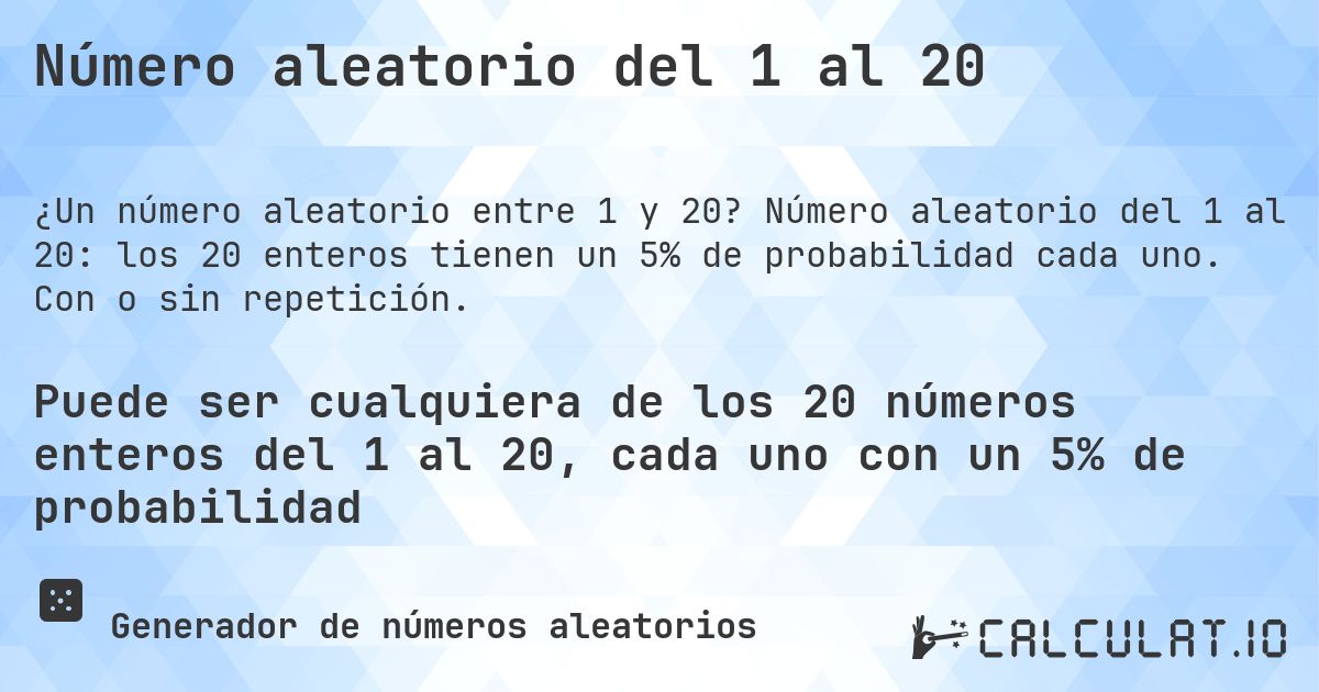 Número aleatorio del 1 al 20. Número aleatorio del 1 al 20: los 20 enteros tienen un 5% de probabilidad cada uno. Con o sin repetición.