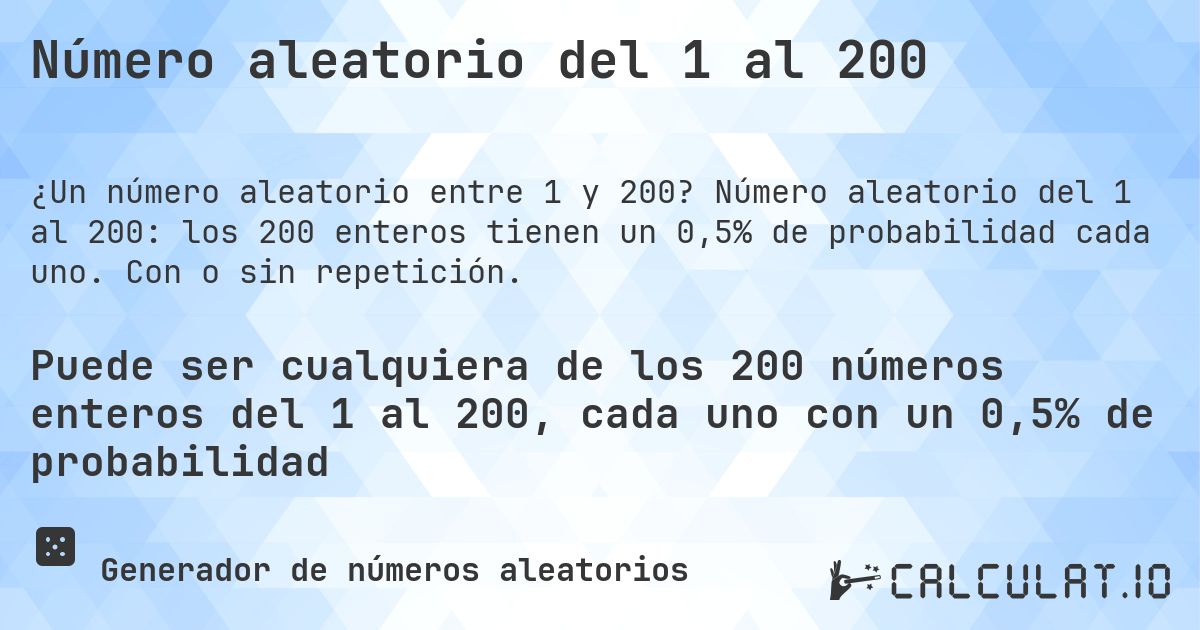 Número aleatorio del 1 al 200. Número aleatorio del 1 al 200: los 200 enteros tienen un 0,5% de probabilidad cada uno. Con o sin repetición.