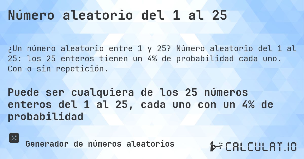Número aleatorio del 1 al 25. Número aleatorio del 1 al 25: los 25 enteros tienen un 4% de probabilidad cada uno. Con o sin repetición.
