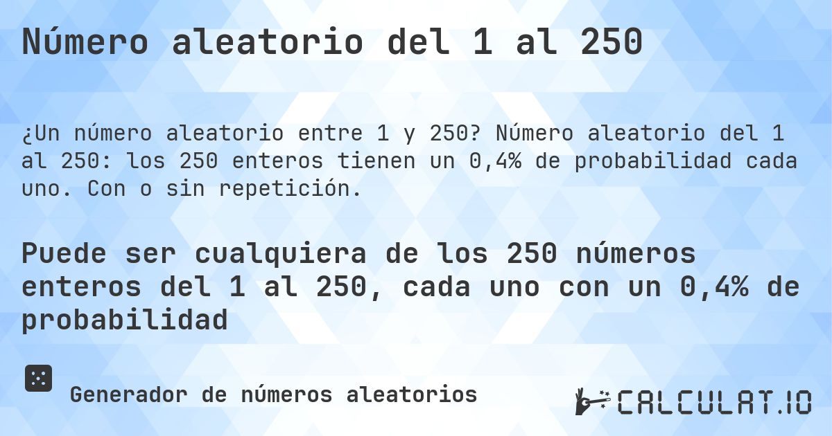 Número aleatorio del 1 al 250. Número aleatorio del 1 al 250: los 250 enteros tienen un 0,4% de probabilidad cada uno. Con o sin repetición.