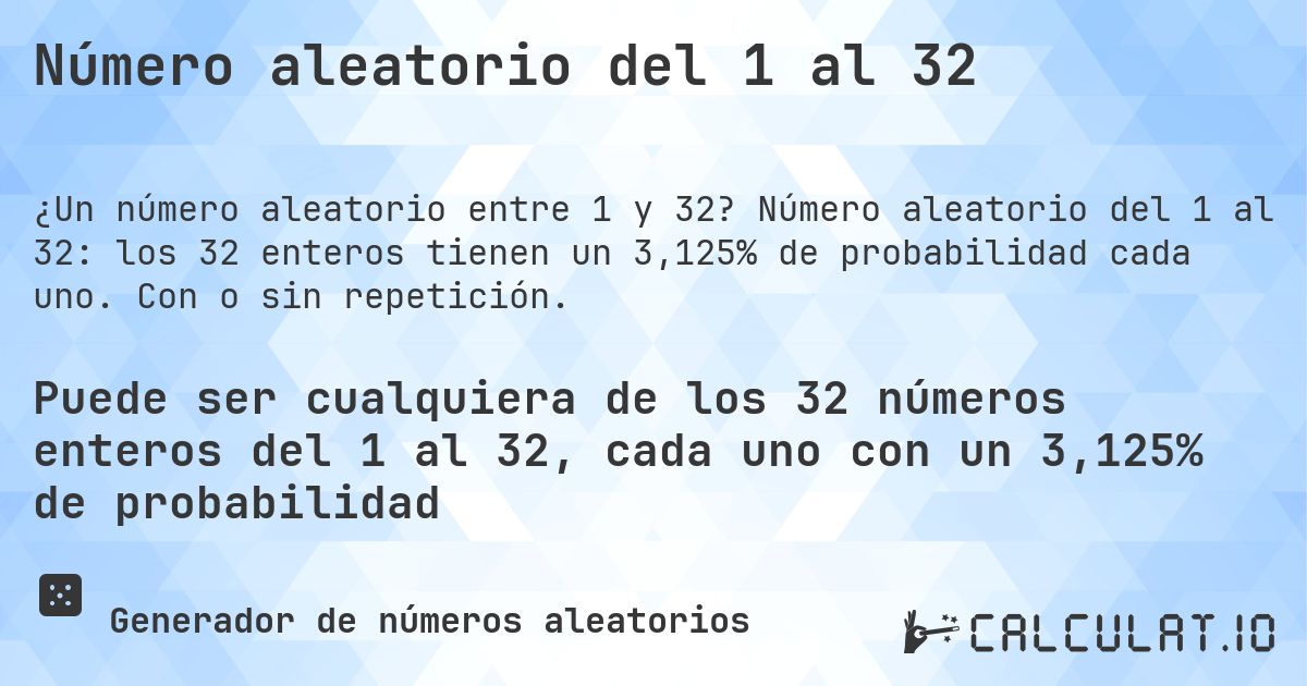Número aleatorio del 1 al 32. Número aleatorio del 1 al 32: los 32 enteros tienen un 3,125% de probabilidad cada uno. Con o sin repetición.