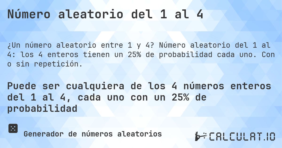 Número aleatorio del 1 al 4. Número aleatorio del 1 al 4: los 4 enteros tienen un 25% de probabilidad cada uno. Con o sin repetición.