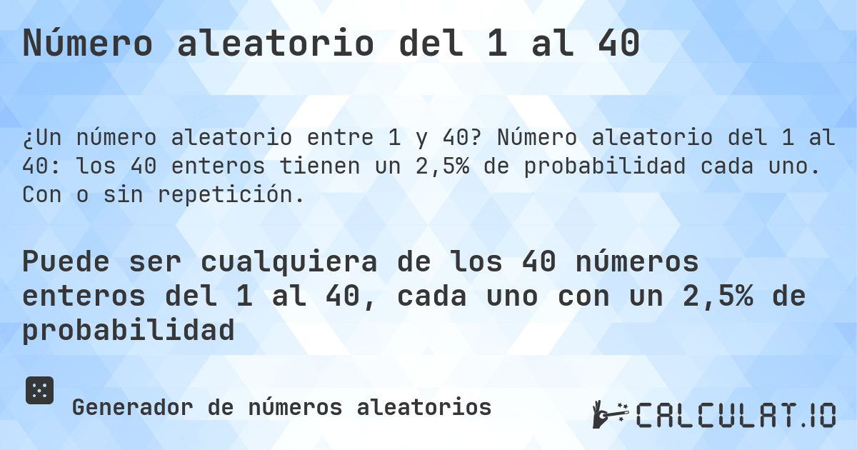 Número aleatorio del 1 al 40. Número aleatorio del 1 al 40: los 40 enteros tienen un 2,5% de probabilidad cada uno. Con o sin repetición.