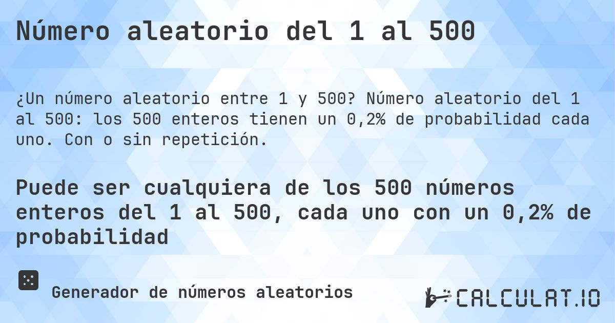 Número aleatorio del 1 al 500. Número aleatorio del 1 al 500: los 500 enteros tienen un 0,2% de probabilidad cada uno. Con o sin repetición.