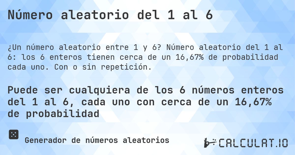 Número aleatorio del 1 al 6. Número aleatorio del 1 al 6: los 6 enteros tienen cerca de un 16,67% de probabilidad cada uno. Con o sin repetición.