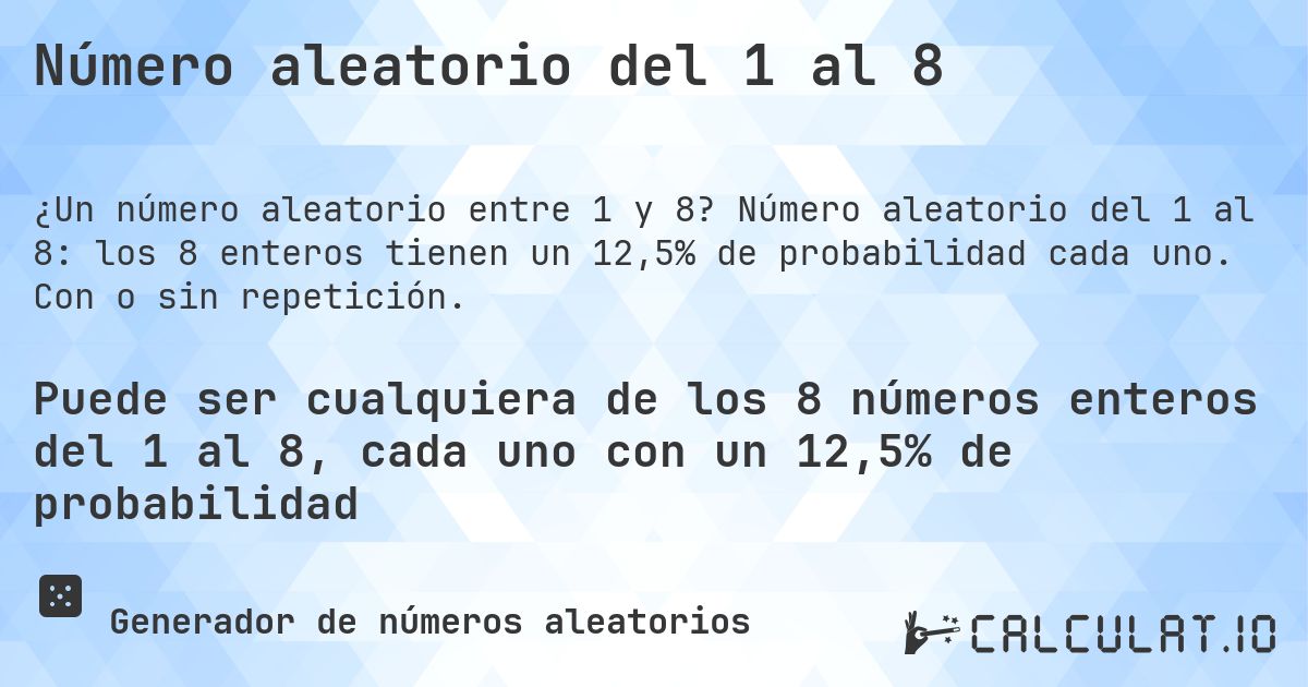Número aleatorio del 1 al 8. Número aleatorio del 1 al 8: los 8 enteros tienen un 12,5% de probabilidad cada uno. Con o sin repetición.