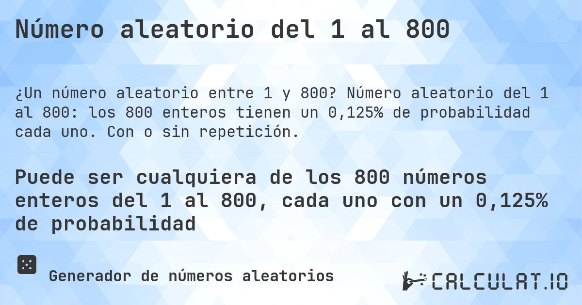 Número aleatorio del 1 al 800. Número aleatorio del 1 al 800: los 800 enteros tienen un 0,125% de probabilidad cada uno. Con o sin repetición.