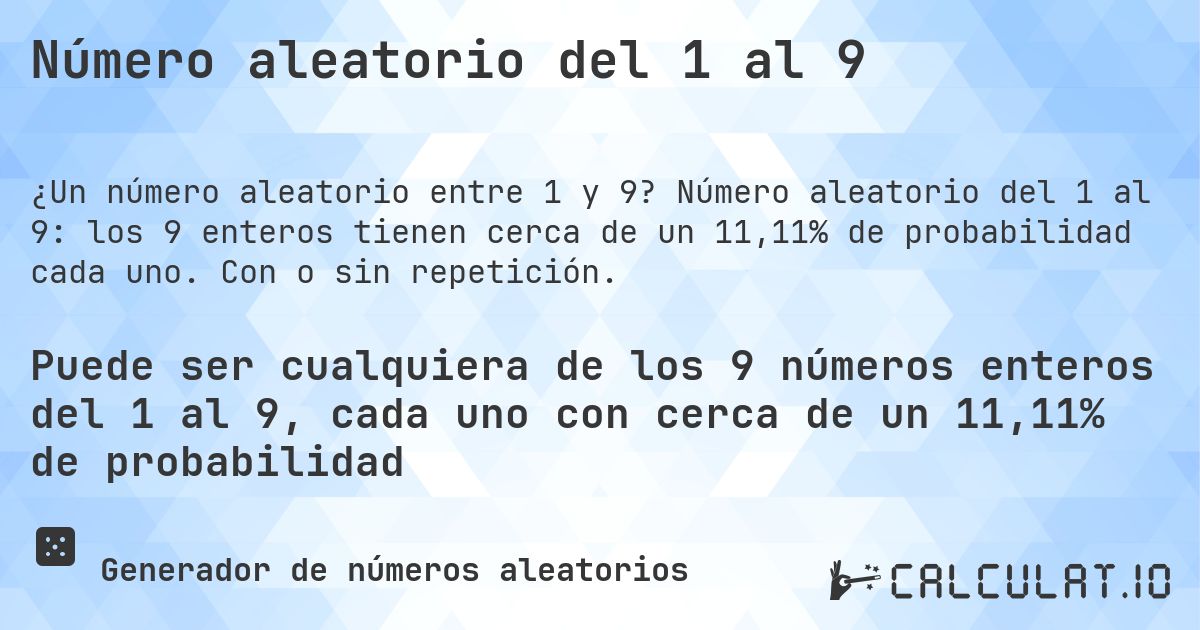 Número aleatorio del 1 al 9. Número aleatorio del 1 al 9: los 9 enteros tienen cerca de un 11,11% de probabilidad cada uno. Con o sin repetición.